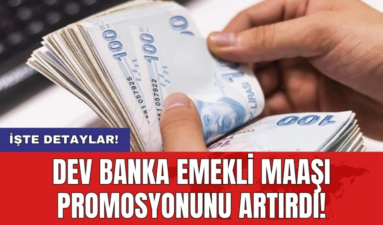 Dev banka emekli maaşı promosyonunu artırdı!