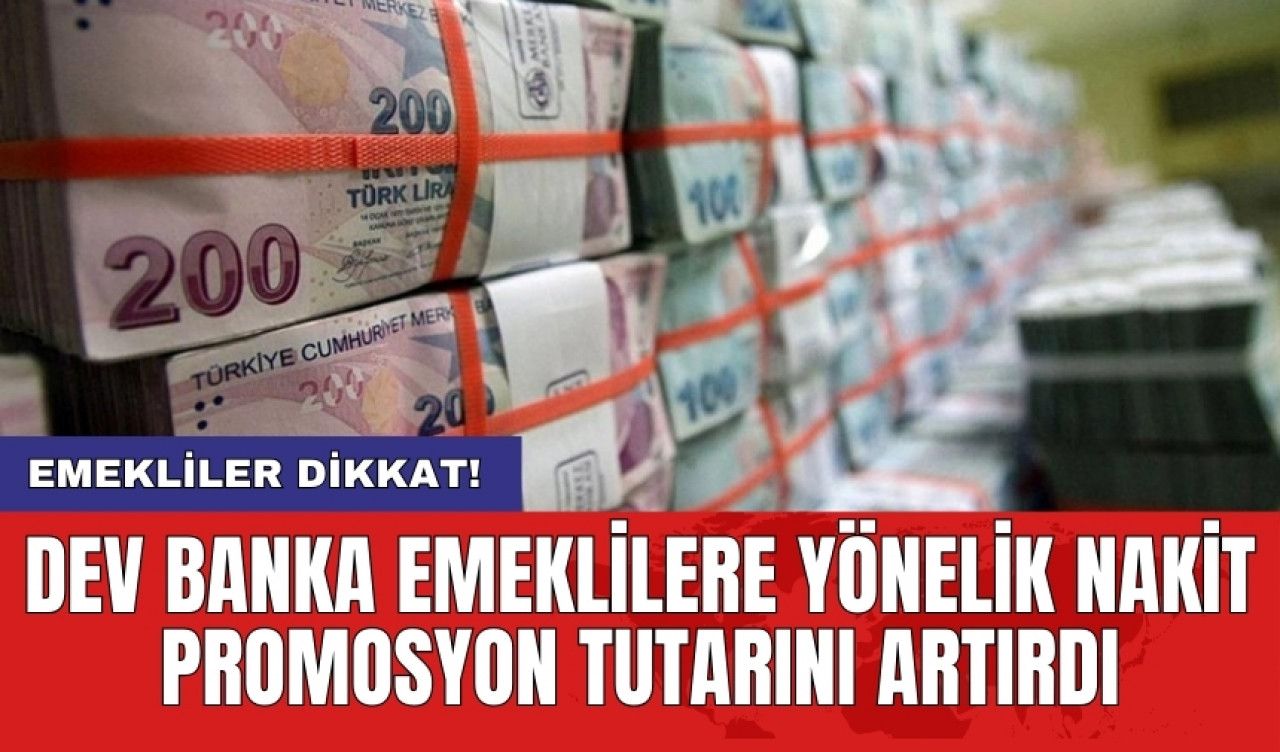 Dev banka emeklilere yönelik nakit promosyon tutarını artırdı