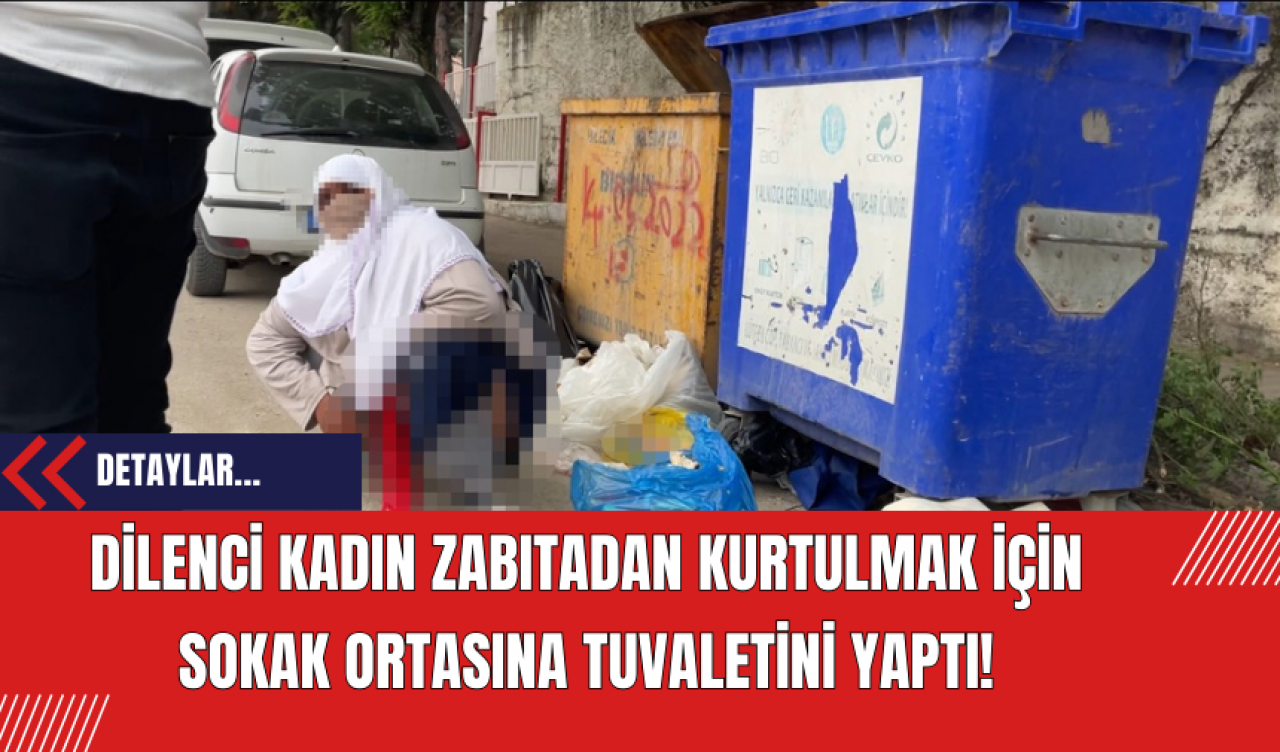 Dilenci kadın zabıtadan kurtulmak için sokak ortasına tuvaletini yaptı!