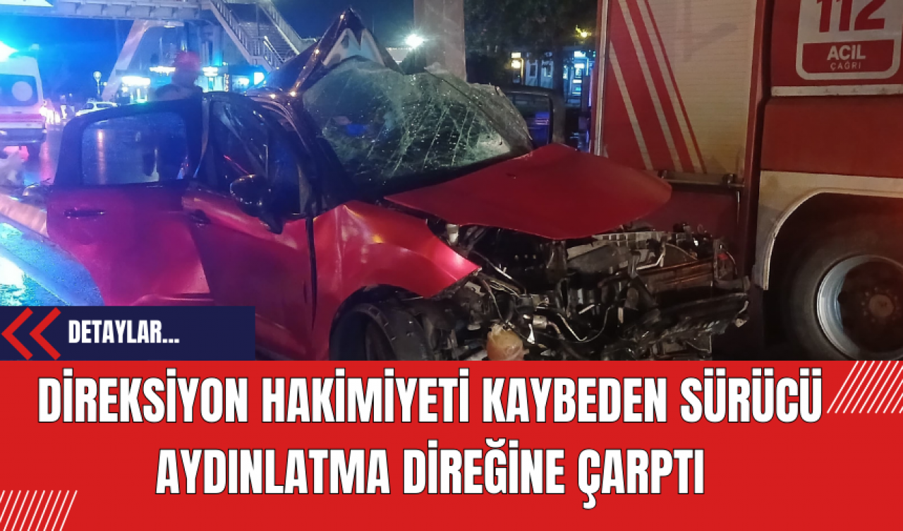 Direksiyon Hakimiyeti Kaybeden Sürücü Aydınlatma Direğine Çarptı