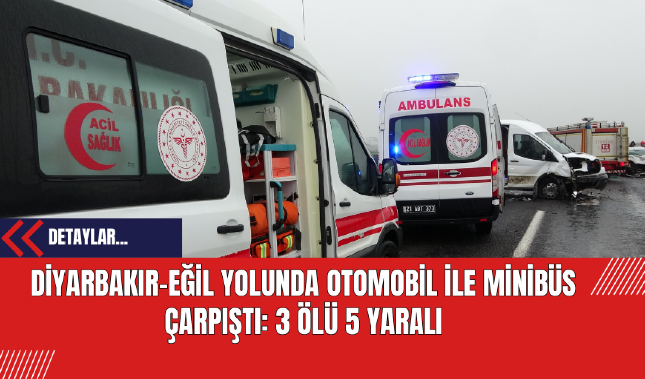 Diyarbakır-Eğil Yolunda Otomobil ile Minibüs Çarpıştı: 3 Ölü 5 Yaralı