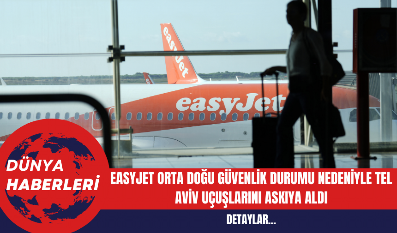 EasyJet Orta Doğu Güvenlik Durumu Nedeniyle Tel Aviv Uçuşlarını Askıya Aldı