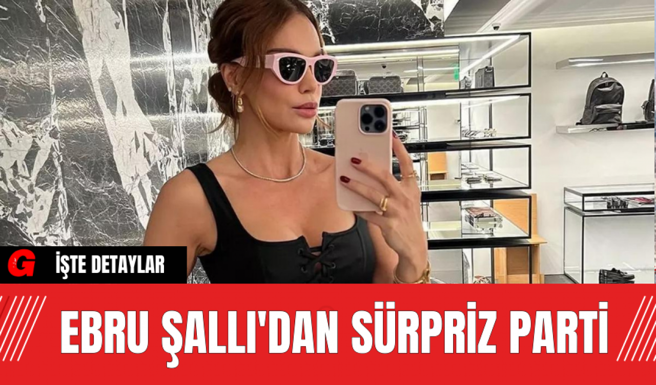 Ebru Şallı'dan Sürpriz Parti