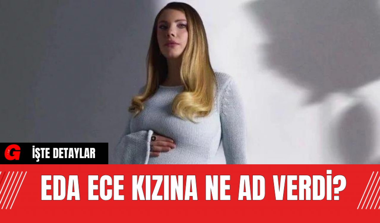 Eda Ece Kızına Ne Ad Verdi?