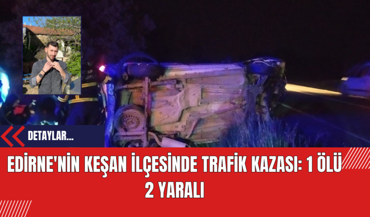 Edirne'nin Keşan İlçesinde Trafik Kazası: 1 Ölü 2 Yaralı