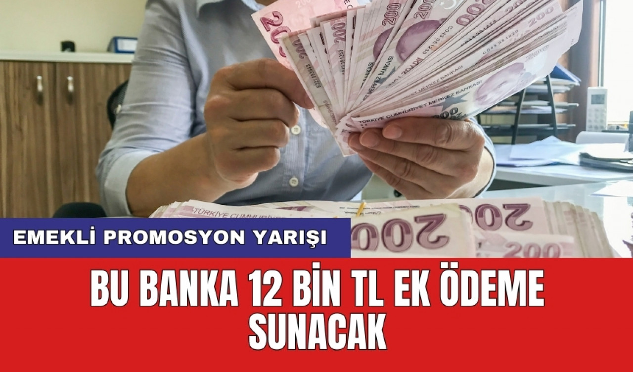 Emekli promosyon yarışı: Bu banka 12 bin TL ek ödeme sunacak