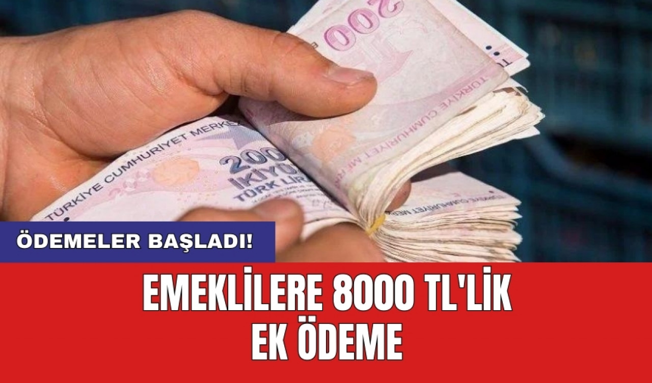 Emeklilere 8000 TL'lik ek ödeme: Ödemeler bugün başlıyor!