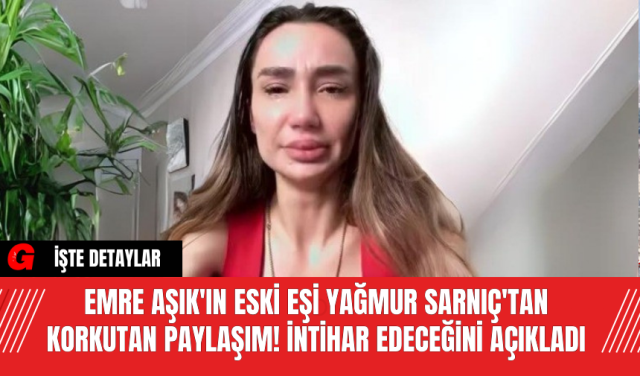 Emre Aşık'ın eski eşi Yağmur Sarnıç'tan korkutan paylaşım! İntihar edeceğini açıkladı