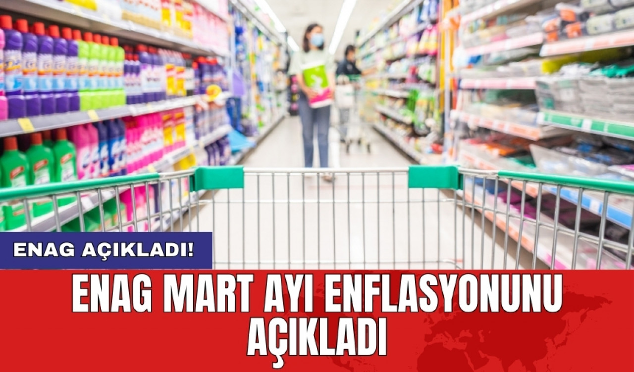 ENAG Mart ayı enflasyonunu açıkladı