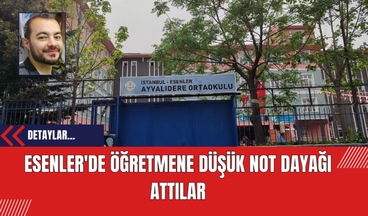 Esenler'de Öğretmene Düşük Not Dayağı Attılar