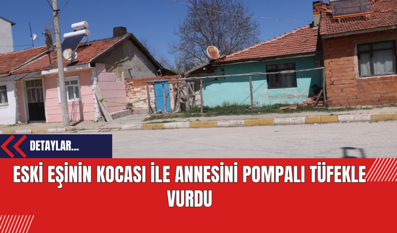 Eski eşinin kocası ile annesini pompalı tüfekle vurdu