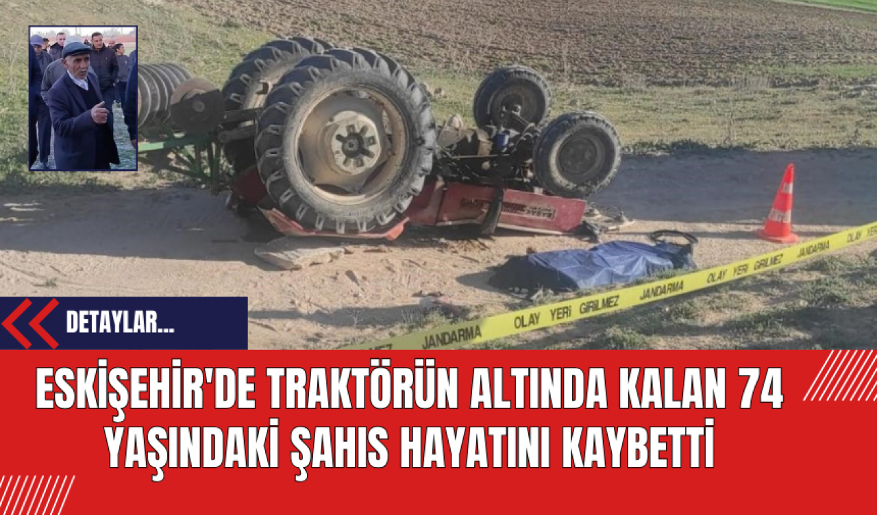 Eskişehir'de Traktörün Altında Kalan 74 Yaşındaki Şahıs Hayatını Kaybetti