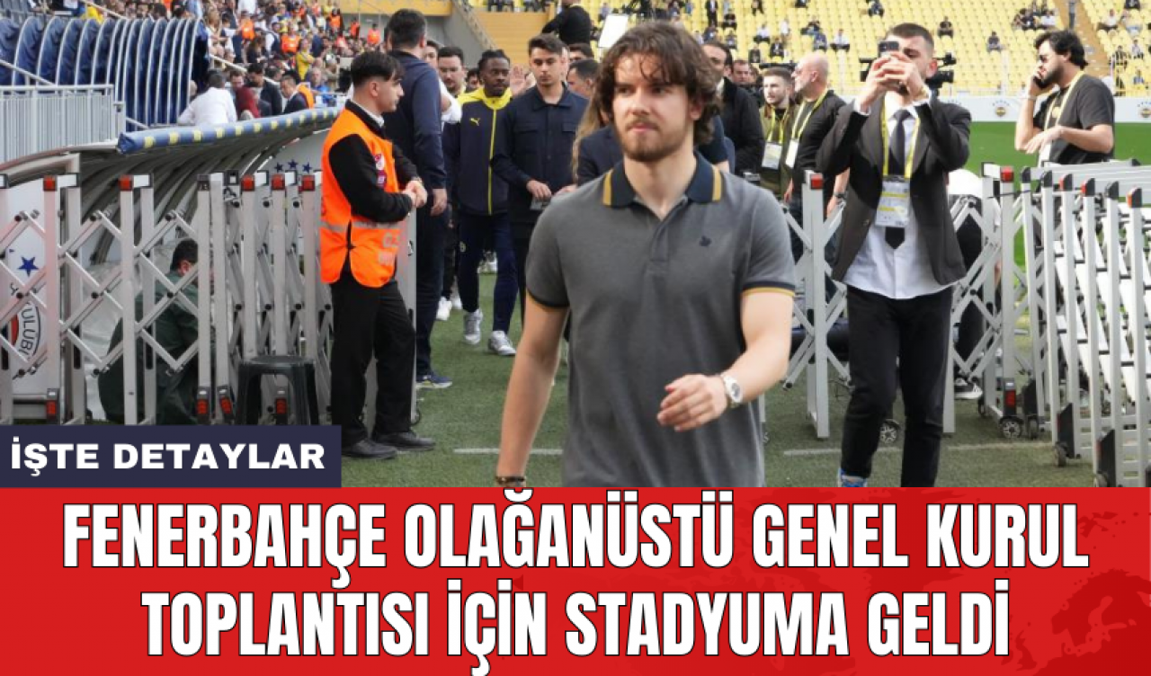 Fenerbahçe olağanüstü genel kurul toplantısı için stadyuma geldi