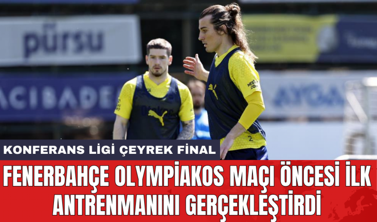 Fenerbahçe Olympiakos maçı öncesi ilk antrenmanını gerçekleştirdi