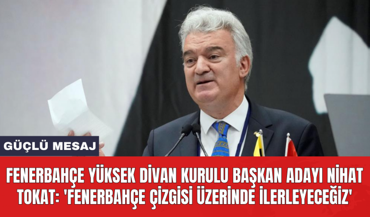 Fenerbahçe Yüksek Divan Kurulu Başkan Adayı Nihat Tokat: 'Fenerbahçe çizgisi üzerinde ilerleyeceğiz'