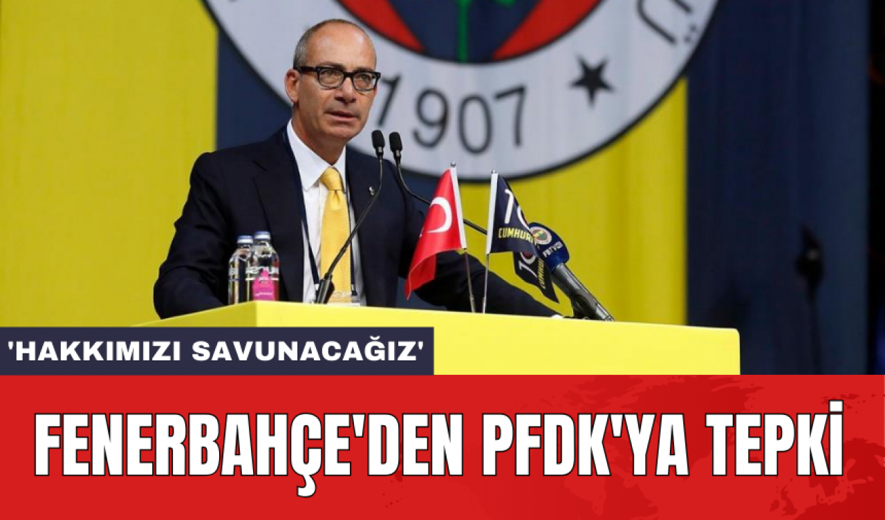 Fenerbahçe'den PFDK'ya tepki: 'Hakkımızı savunacağız'