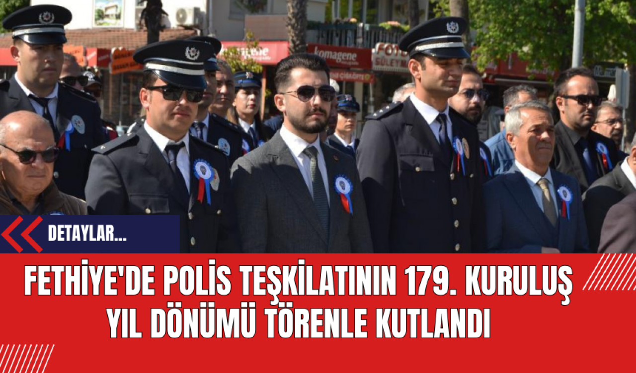 Fethiye'de Polis Teşkilatının 179. Kuruluş Yıl Dönümü Törenle Kutlandı