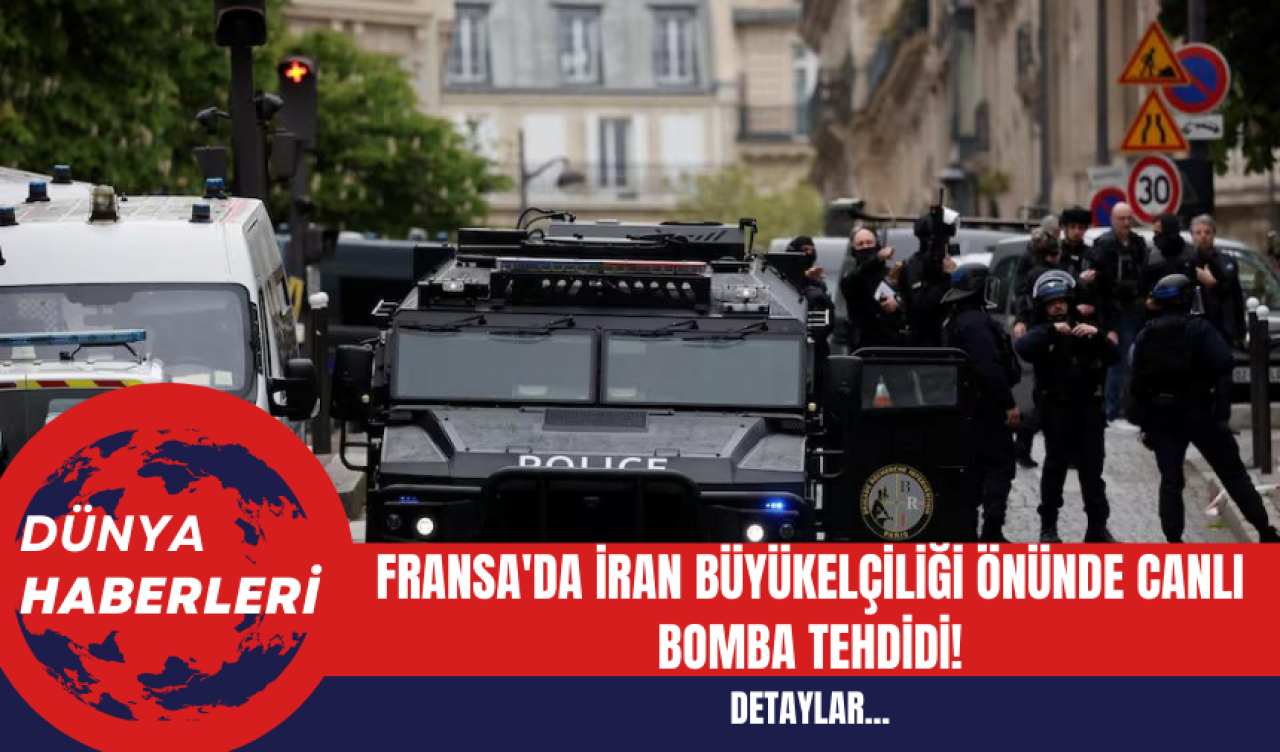 Fransa'da İran Büyükelçiliği Önünde Canlı Bomba Tehdidi!