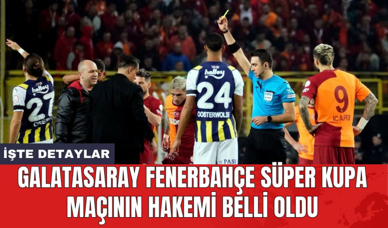 Galatasaray Fenerbahçe Süper Kupa maçının hakemi belli oldu