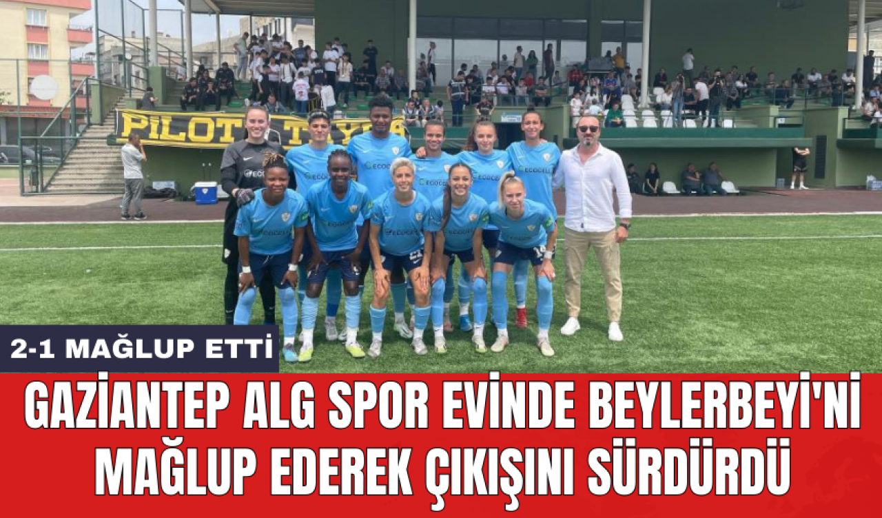 Gaziantep Alg Spor evinde Beylerbeyi'ni mağlup ederek çıkışını sürdürdü