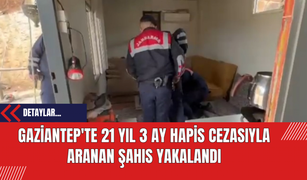 Gaziantep'te 21 Yıl 3 Ay Hapis Cezasıyla Aranan Şahıs Yakalandı