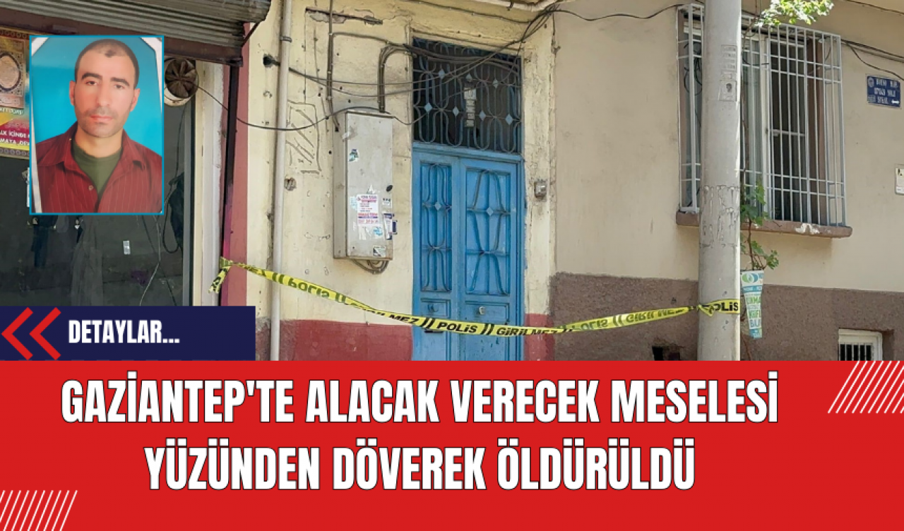 Gaziantep'te Alacak Verecek Meselesi Yüzünden Döverek Öldürüldü