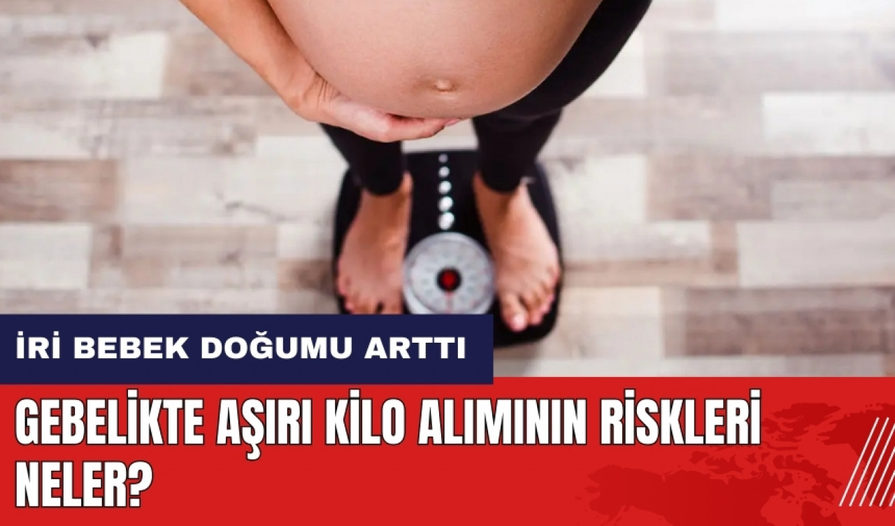 Gebelikte aşırı kilo alımının riskleri neler?