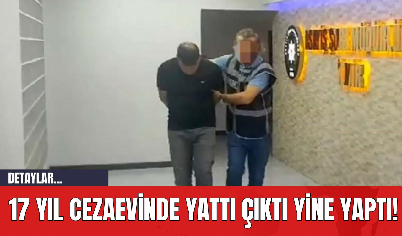 17 Yıl Cezaevinde Yattı Çıktı Yine Yaptı!