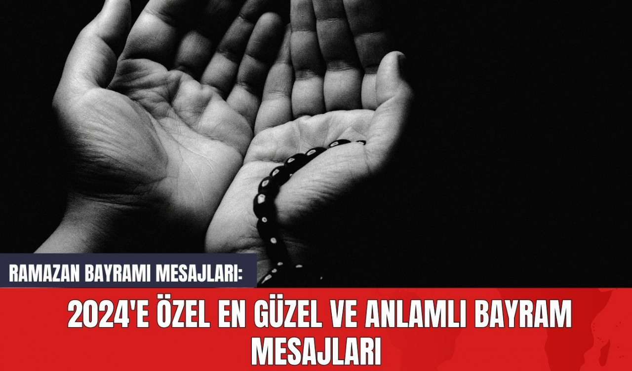 Ramazan Bayramı Mesajları: 2024'e Özel En Güzel ve Anlamlı Bayram Mesajları