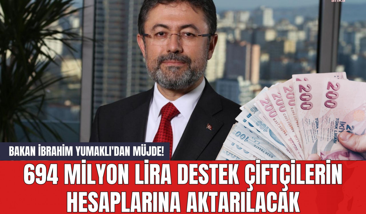 Bakan İbrahim Yumaklı'dan Müjde! 694 Milyon Lira Destek Çiftçilerin Hesaplarına Aktarılacak