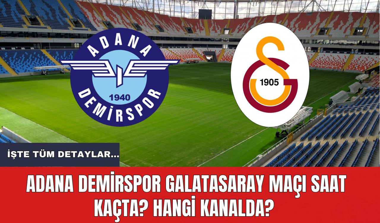 Adana Demirspor Galatasaray Maçı Saat Kaçta? Hangi Kanalda? İşte Tüm Detaylar...