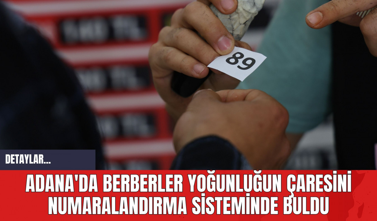 Adana'da Berberler Yoğunluğun Çaresini Numaralandırma Sisteminde Buldu