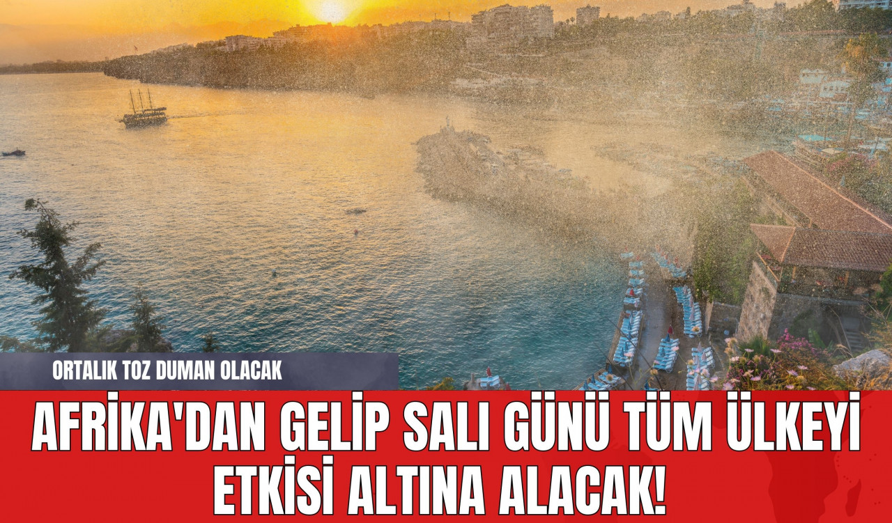 Afrika'dan Gelip Salı Günü Tüm Ülkeyi Etkisi Altına Alacak! Ortalık Toz Duman Olacak