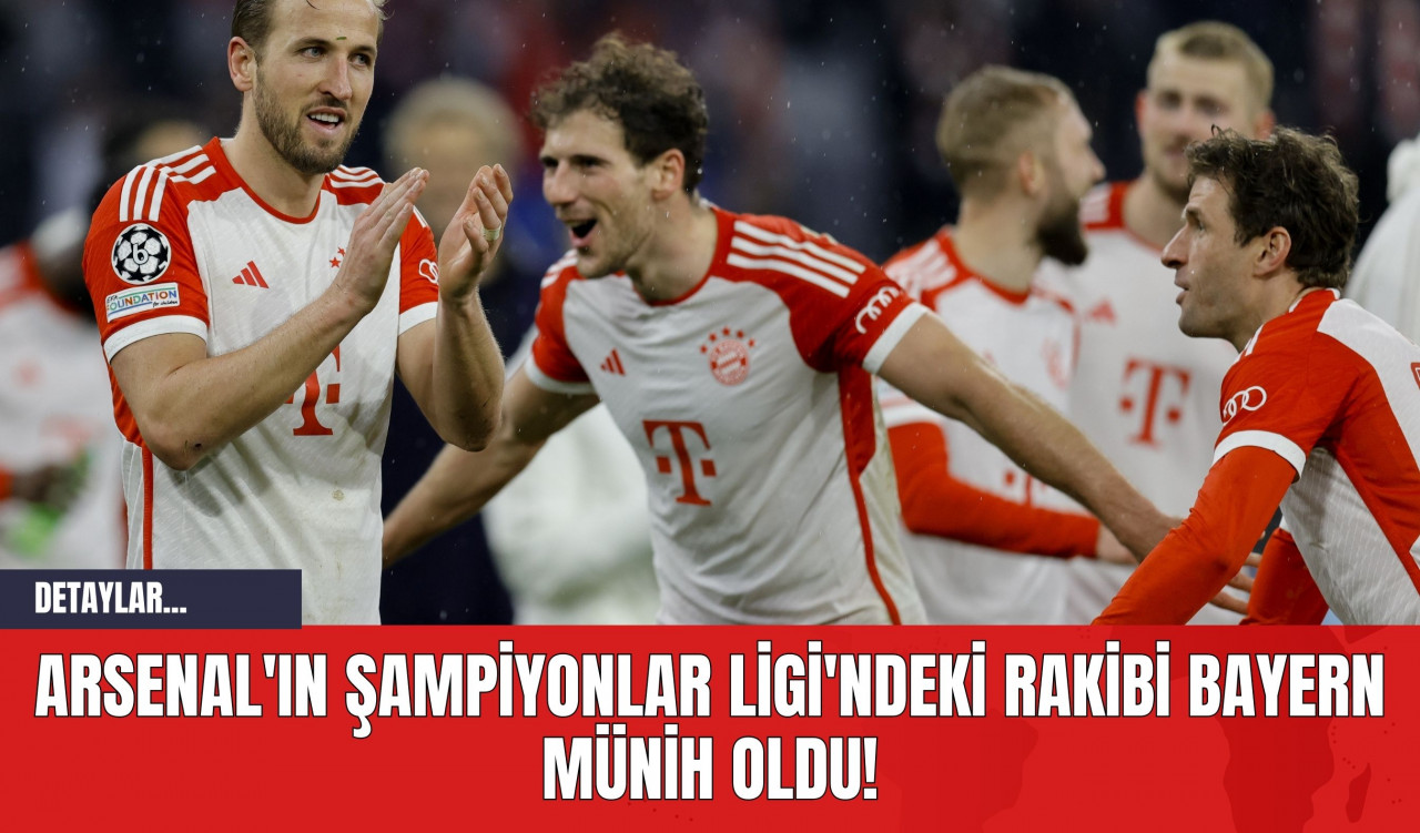 Arsenal'ın Şampiyonlar Ligi'ndeki Rakibi Bayern Münih Oldu!