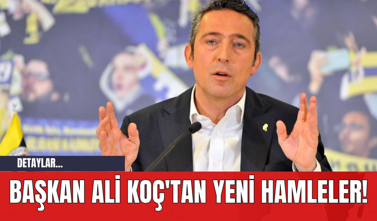 Başkan Ali Koç'tan Yeni Hamleler!