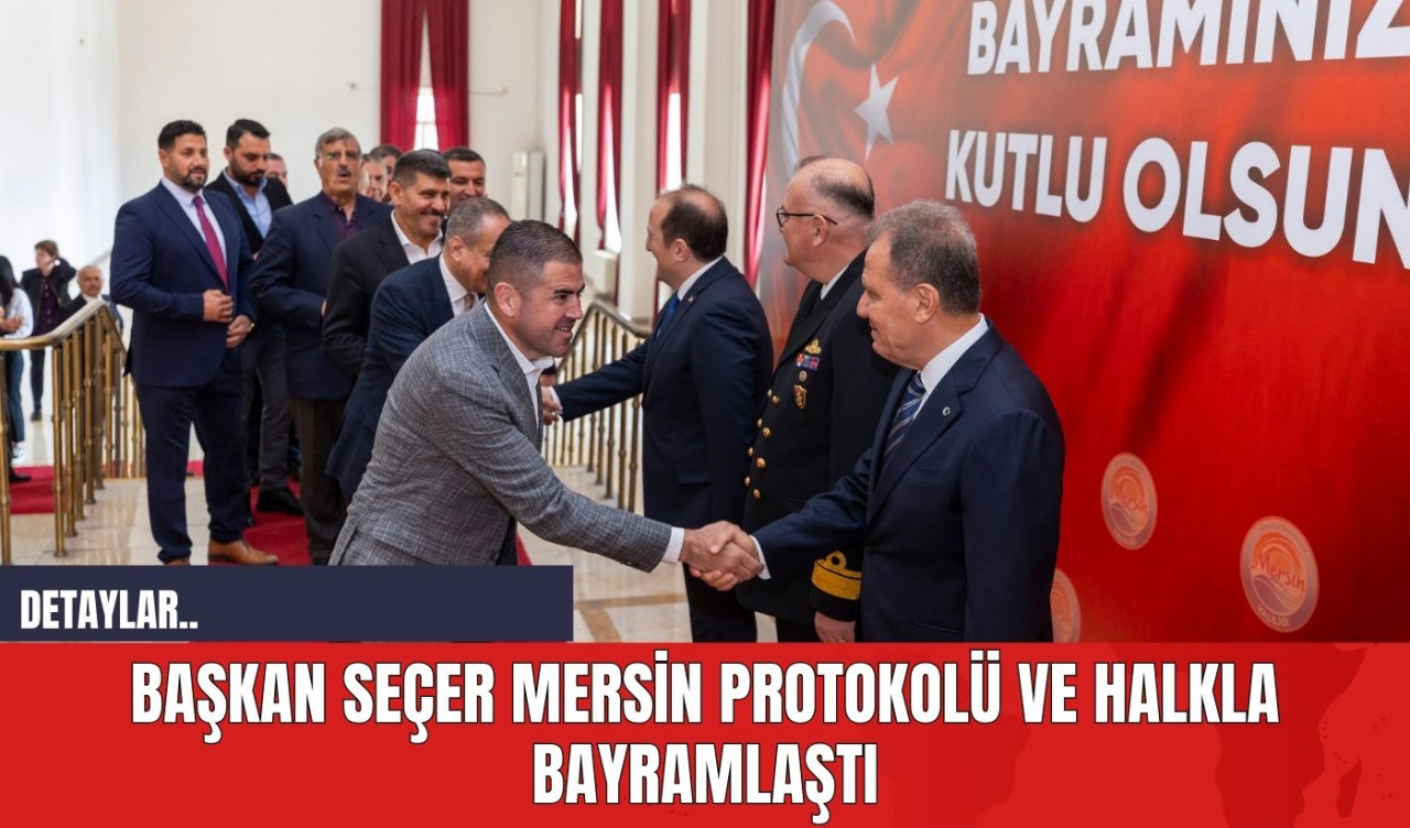 Başkan Seçer Mersin Protokolü ve Halkla Bayramlaştı