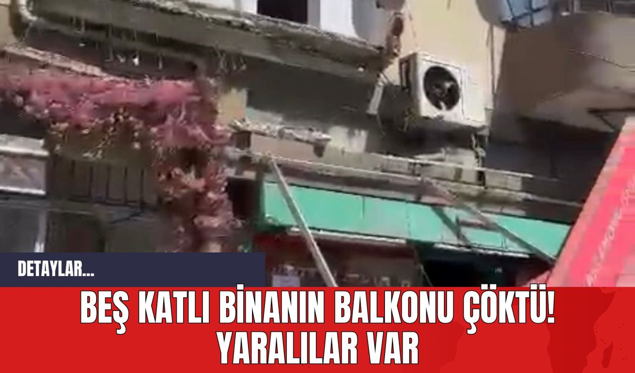 Beş Katlı Binanın Balkonu Çöktü! Yaralılar Var