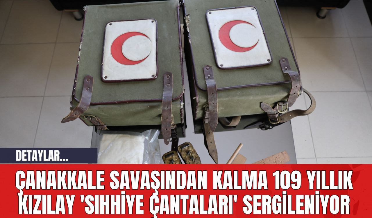 Çanakkale Savaşından Kalma 109 Yıllık Kızılay 'Sıhhiye Çantaları' Sergileniyor