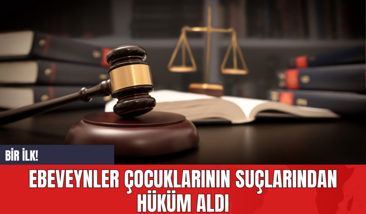 Bir İlk! Ebeveynler Çocuklarının Suçlarından Hüküm Aldı