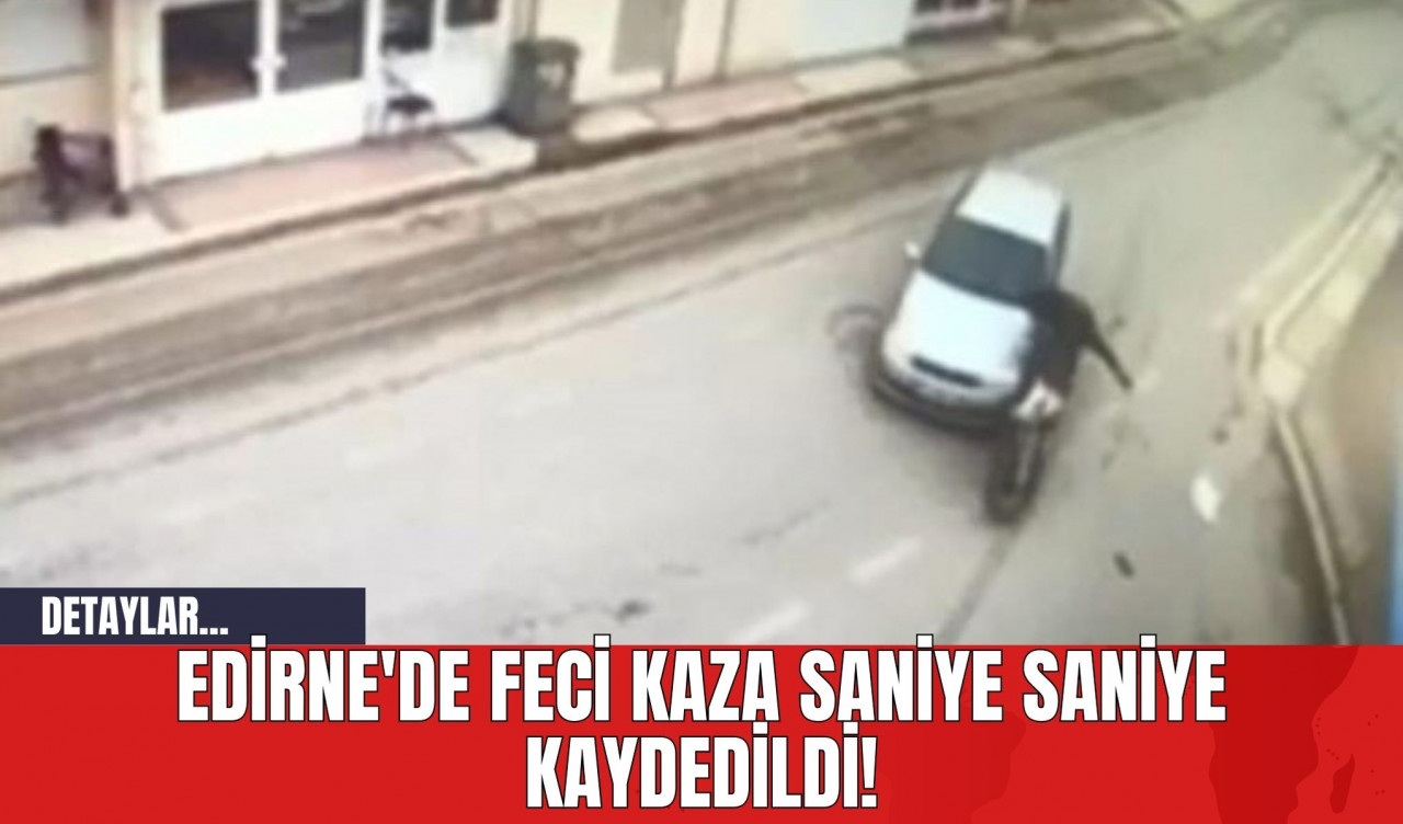 Edirne'de Feci Kaza Saniye Saniye Kaydedildi!