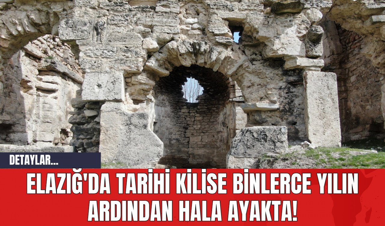 Elazığ'da Tarihi Kilise Binlerce Yılın Ardından Hala Ayakta!