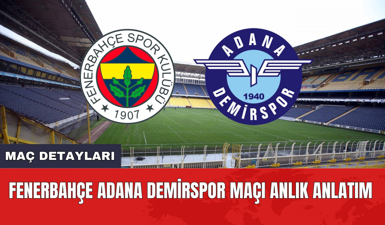 Fenerbahçe Adana Demirspor maçı anlık anlatım!