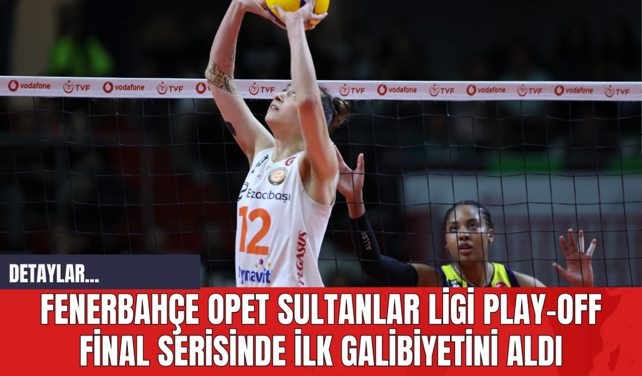 Fenerbahçe Opet Sultanlar Ligi play-off final serisinde ilk galibiyetini aldı