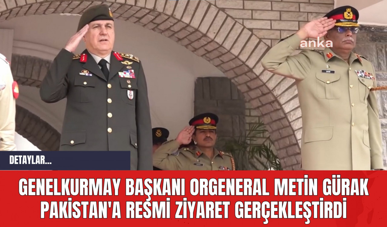 Genelkurmay Başkanı Orgeneral Metin Gürak Pakistan'a Resmi Ziyaret Gerçekleştirdi