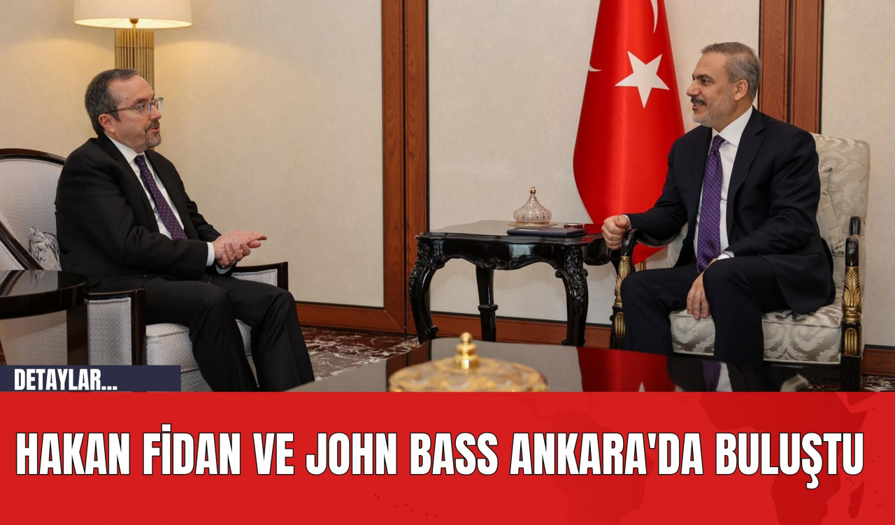 Hakan Fidan ve John Bass Ankara'da Buluştu