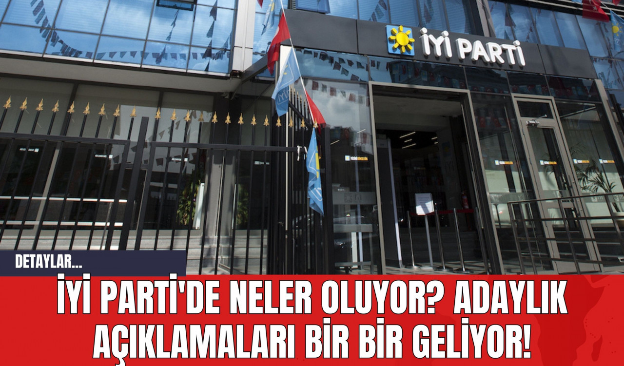 İYİ Parti'de Neler Oluyor? Adaylık Açıklamaları Bir Bir Geliyor!