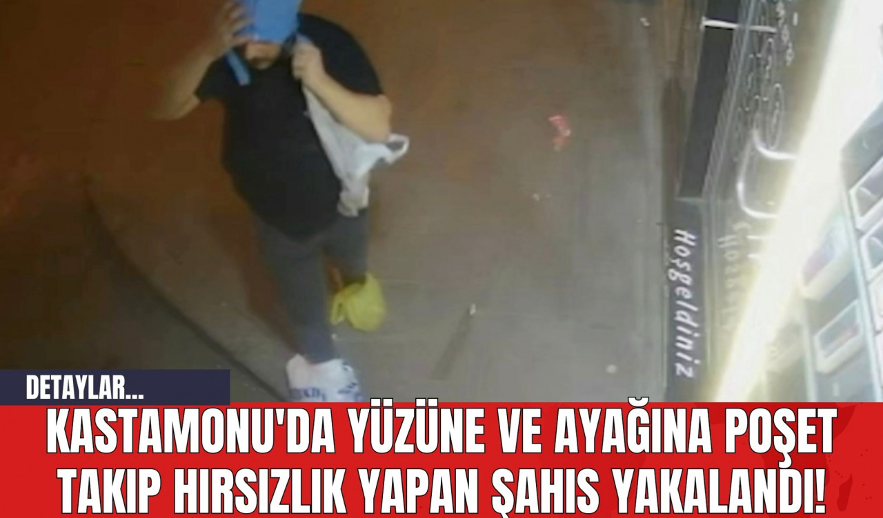 Kastamonu'da Yüzüne ve Ayağına Poşet Takıp Hırsızlık Yapan Şahıs Yakalandı!