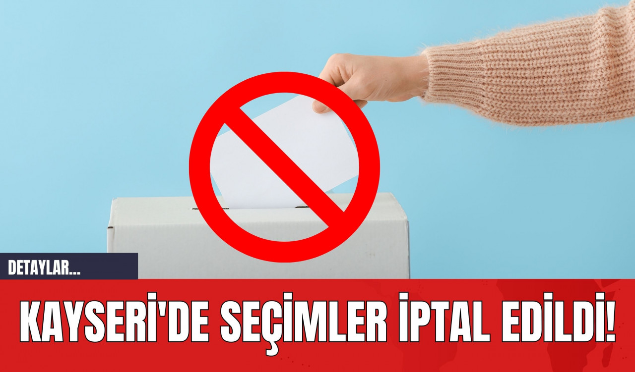 Kayseri'de Seçimler İptal Edildi!