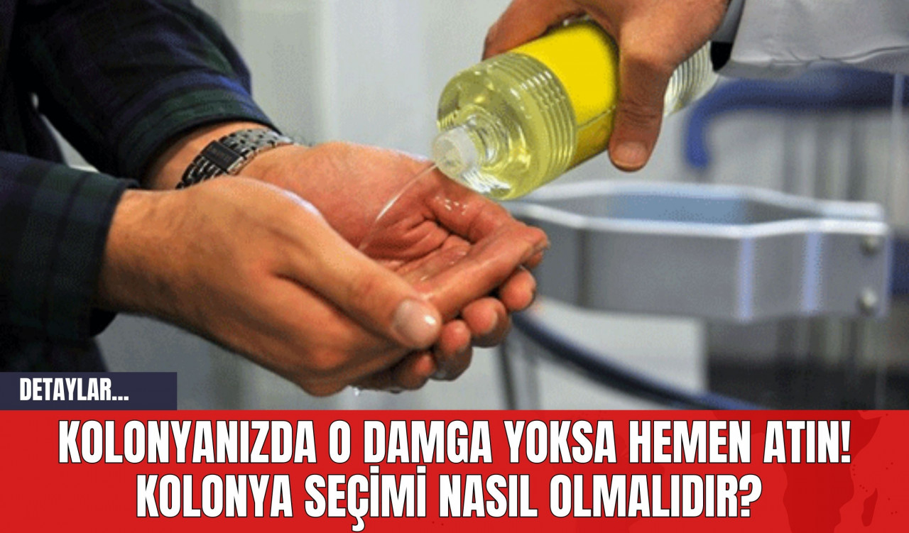 Kolonyanızda O Damga Yoksa Hemen Atın! Kolonya Seçimi Nasıl Olmalıdır?