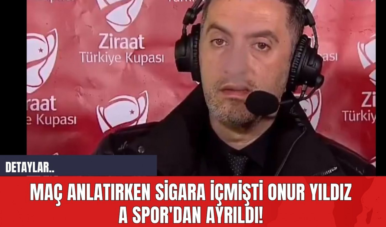 Maç Anlatırken Sigara İçmişti Onur Yıldız A Spor'dan Ayrıldı!